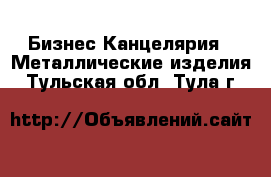 Бизнес Канцелярия - Металлические изделия. Тульская обл.,Тула г.